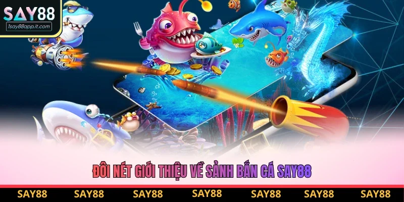 Đôi nét giới thiệu về sảnh bắn cá Say88