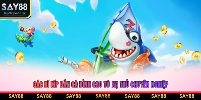 Các bí kíp bắn cá đỉnh cao từ xạ thủ chuyên nghiệp