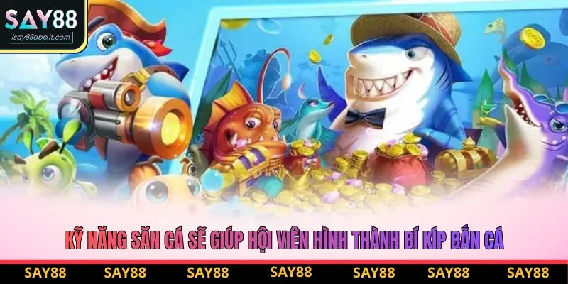 Kỹ năng săn cá sẽ giúp hội viên hình thành bí kíp bắn cá