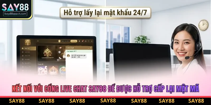 kết nối với cổng Live Chat Say88 để được hỗ trợ cấp lại mật mã