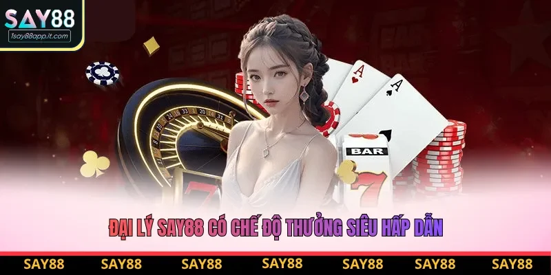 Đại lý Say88 có chế độ thưởng siêu hấp dẫn