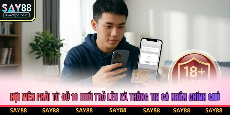 Hội viên phải từ đủ 18 tuổi trở lên và thông tin cá nhân chính chủ