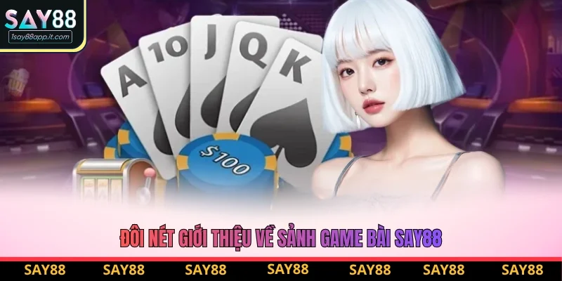 Đôi nét giới thiệu về sảnh game bài Say88