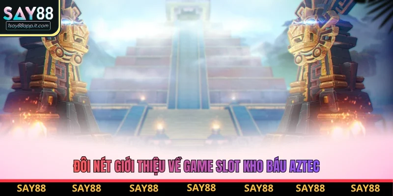 Đôi nét giới thiệu về game slot kho báu Aztec
