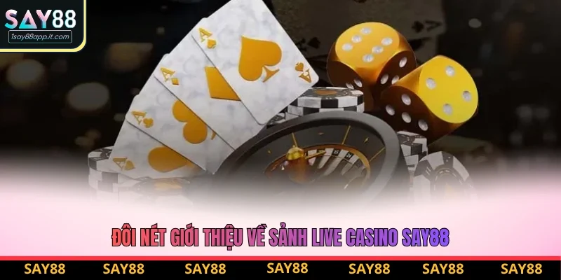 Đôi nét giới thiệu về sảnh Live Casino Say88