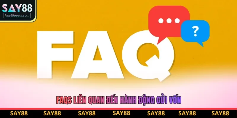 FAQs liên quan đến hành động gửi vốn