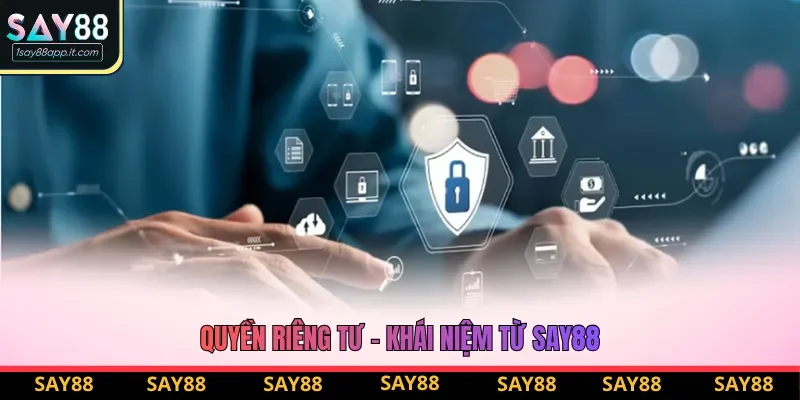 Quyền riêng tư - Khái niệm từ say88 Quyền riêng tư - Khái niệm từ say88